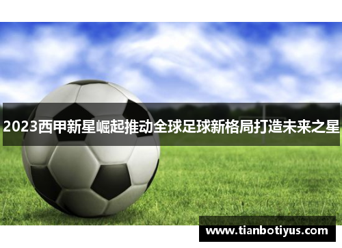 2023西甲新星崛起推动全球足球新格局打造未来之星