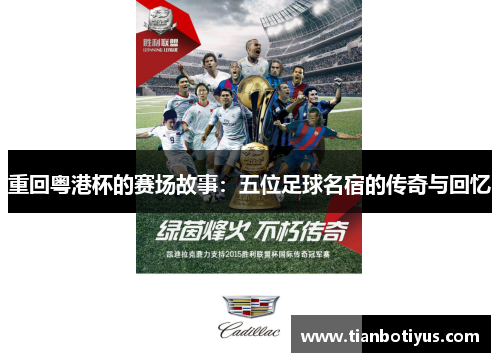 重回粤港杯的赛场故事：五位足球名宿的传奇与回忆