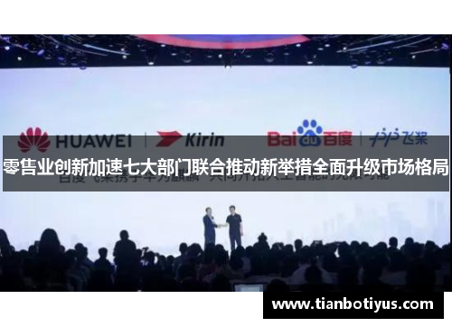 零售业创新加速七大部门联合推动新举措全面升级市场格局