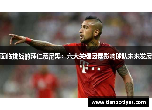 面临挑战的拜仁慕尼黑：六大关键因素影响球队未来发展