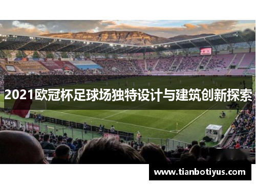 2021欧冠杯足球场独特设计与建筑创新探索